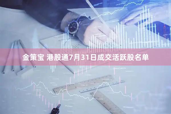 金策宝 港股通7月31日成交活跃股名单
