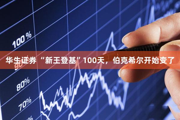 华生证券 “新王登基”100天，伯克希尔开始变了