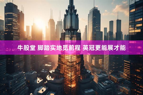 牛股堂 脚踏实地觅前程 英冠更能展才能